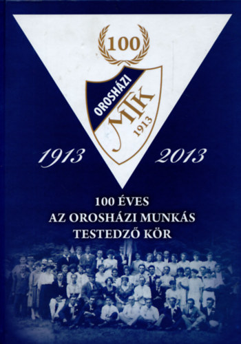 Koszors Oszkr  (szerk.) - 100 ves az oroshzi munks testedz kr 1913-2013
