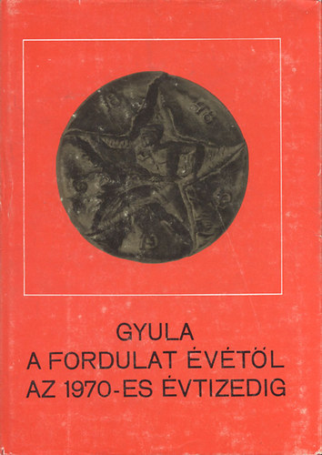 Szab Ferenc ; Dr. Szab Ferenc (szerk.) - Gyula a fordulat vtl az 1970-es vtizedig