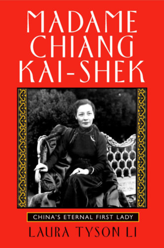 Laura Tyson Li - Madame Chiang Kai-Shek - China's Eternal First Lady