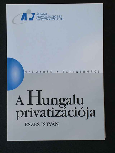 Eszes Istvn - A Hungalu privatizcija (szmads a talentumrl)