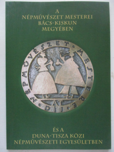 Dr. B�nszky P�l  (szerk.) - A n�pm�v�szet mesterei B�cs-Kiskun megy�ben �s a Duna-Tisza k�zi N�pm�v�szeti Egyes�letben