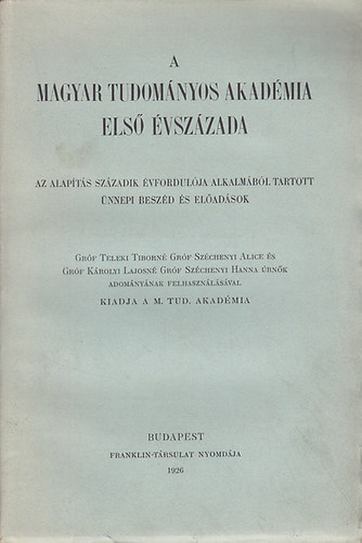 A Magyar Tudom�nyos Akad�mia els� �vsz�zada : Az alap�t�s sz�zad�k �vfordul�ja alkalm�b�l tartott �nnepi besz�d �s el�ad�sok