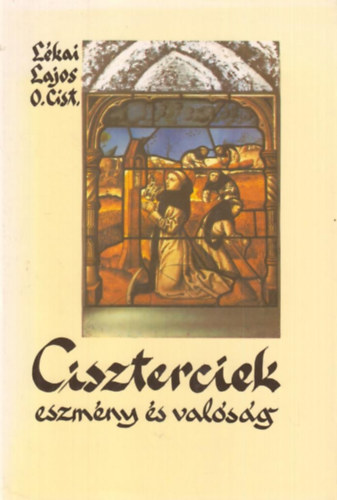 L�kai Lajos o.cist. - A ciszterciek (Eszm�ny �s val�s�g)