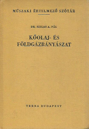 Szilas A. P�l - K�olaj �s f�ldg�zb�ny�szat (M�szaki �rt. sz�t�r)