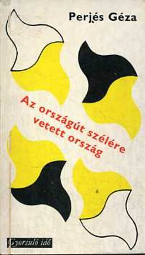 Perj�s G�za - Az orsz�g�t sz�l�re vetett orsz�g (gyorsul� id�)