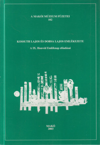 Kossuth Lajos s Dobsa Lajos emlkezete (A IX. Honvd Emlknap eladsai)- A Maki Mzeum fzetei 102.