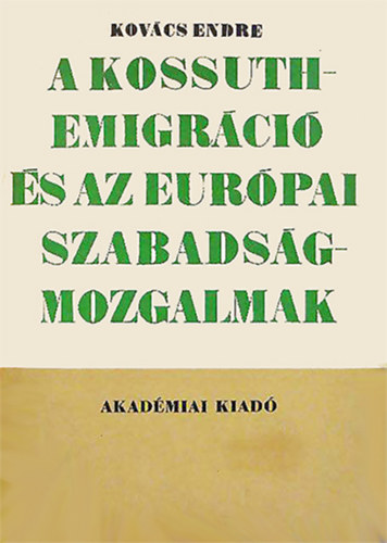 Kov�cs Endre - A Kossuth-emigr�ci� �s az eur�pai szabads�gmozgalmak