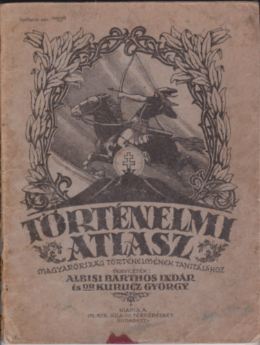Dr. Kurucz Gyrgy - Albisi Barthos Indr - Trtnelmi atlasz MAGYARORSZG TRTNELMNEK TANITSHOZ - M. Kir. llami Trkpszet kiadvnya - Sznes trkpekkel. Felrust: Kkai Lajos knyvkeresked, Budapes