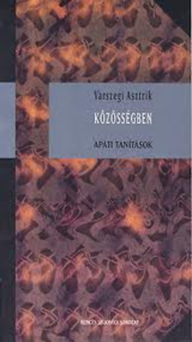 Várszegi Asztrik - KÖZÖSSÉGBEN - APÁTI TANÍTÁSOK - BENCÉS LELKISÉGI SOROZAT