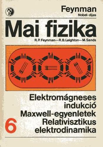 Feynman; Leighton; Sands - Mai fizika 6.: Elektrom�gneses indukci� - Maxwell-egyenletek - Relativisztikus elektrodinamika