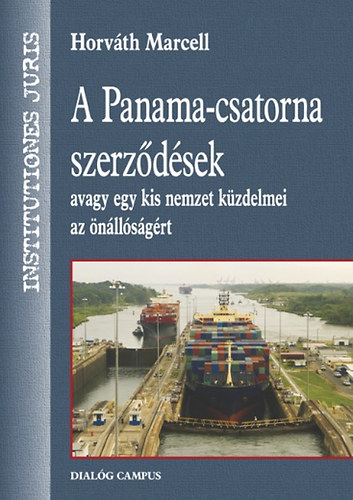Horvth Marcell - A Panama-csatorna szerzdsek avagy egy kis nemzet kzdelmei az nllsgrt