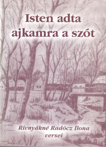 Rivnykn Radcz Ilona - Isten adta ajkamra a szt - Rivnykn Radcz Ilona versei