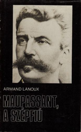Armand Lanoux - Maupassant, a sz�pfi�