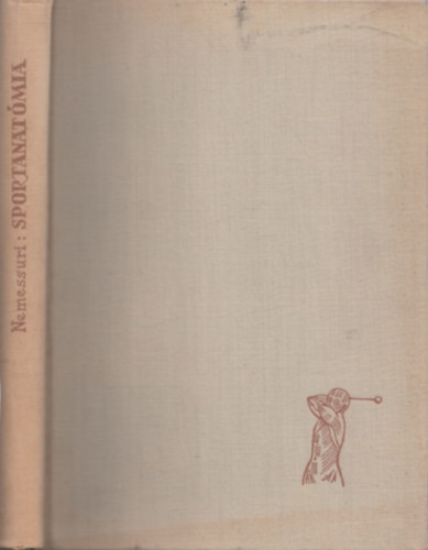 Dr. Nemessúri Mihály - Sportanatómia (A mozgatószervek anatómiája)