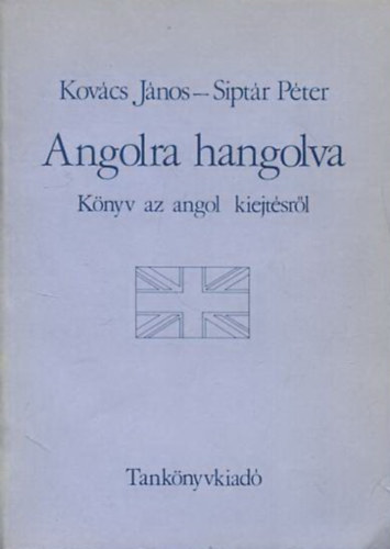 Kov�cs J�nos-Sipt�r P�ter - Angolra hangolva - K�nyv az angol kiejt�sr�l