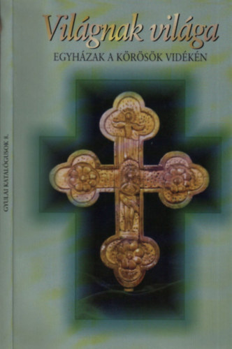 Havassy P�ter  (szerk.) - Vil�gnak vil�ga (Egyh�zak a K�r�s�k ment�n)- Gyulai katal�gusok 8.