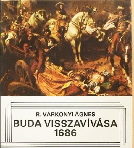 R. Várkonyi Ágnes - Buda visszavívása 1686