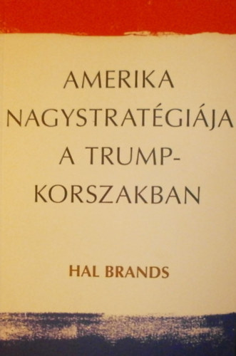Hal Brands - Amerika nagystrat�gi�ja a Trump-korszakban