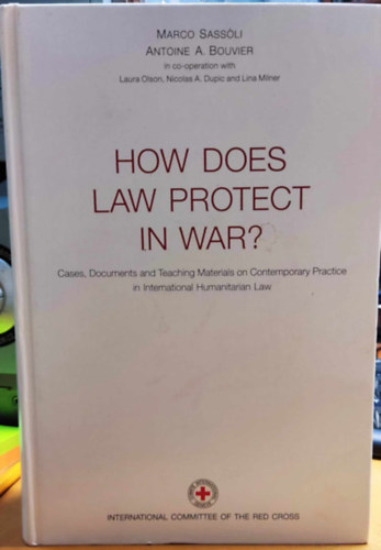 SASSOLI  (Marco) & BOUVIER (Antoine A.) - How Does Law Protect in War? Cases, Documents and Teaching Materials on Contemporary Practice in International Humanitarian Law