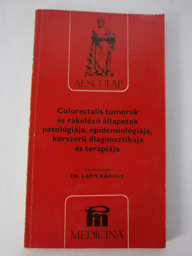Dr. Lapis K�roly - Colorectalis tumorok �s r�kel�z� �llapotok patol�gi�ja, epidemiol�gi�ja, korszer� diagnosztik�ja �s ter�pi�ja