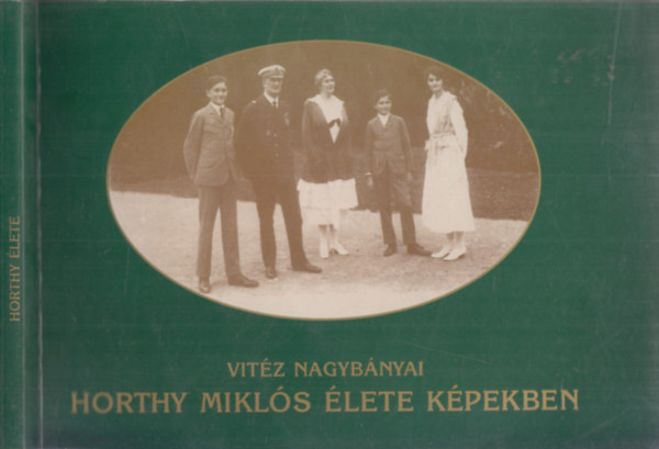 Vuray Gy�rgy  (szerk.) - Vit�z nagyb�nyi Horthy Mikl�s �lete k�pekben