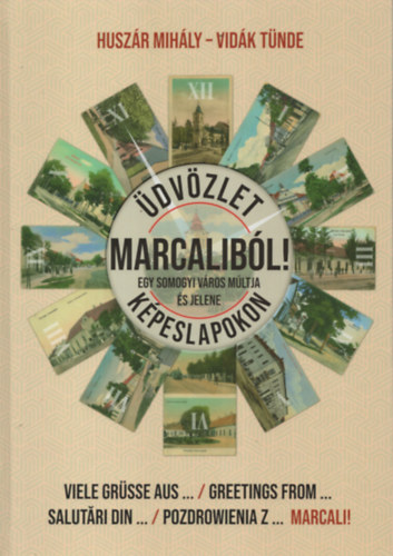 Vidk Tnde Huszr Mihly  (szerk.) - dvzlet Marcalibl! Egy Somogyi vros mltja s jelene