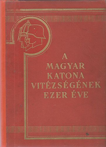 Gyal�kay Jen�, Mark� �rp�d, Pilch J. Berk� Istv�n - A magyar katona vit�zs�g�nek ezer �ve II.