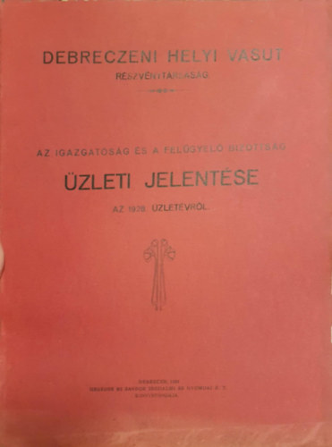various authors - Debreczeni helyi vasut rszvnytrsasg - Az igazgatsg s a felgyel bizottsg zleti jelentse - Az 1928. zletvrl