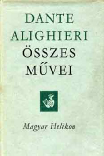 Szerkesztette: Kardos Tibor Dante Alighieri - Dante Alighieri �sszes m�vei  (Helikon klasszikusok)