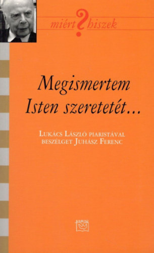 Megismertem Isten szeretett... - Lukcs Lszl piaristval beszlget Juhsz Ferenc