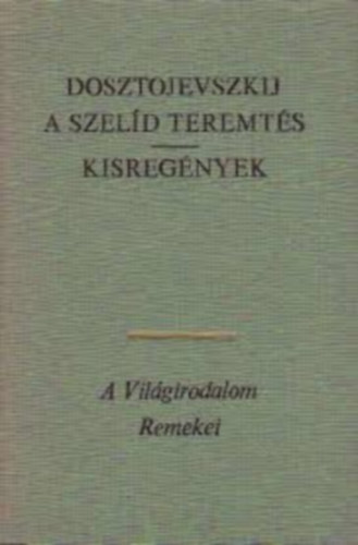 Dosztojevszkij - A szel�d teremt�s -Kisreg�nyek