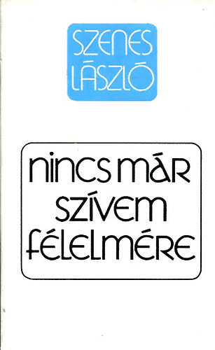 Szenes L�szl� - Nincs m�r sz�vem f�lelm�re: Megnyugv�st keres�knek, gy�sz idej�n