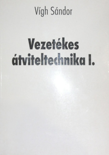 Vígh Sándor - Vezetékes átviteltechnika I.