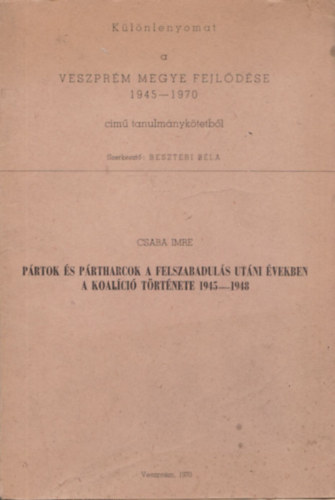 Csaba Imre - Prtok s prtharcok a felszabaduls utni vekben - A Koalci trtnete 1945-1948 (dediklt)