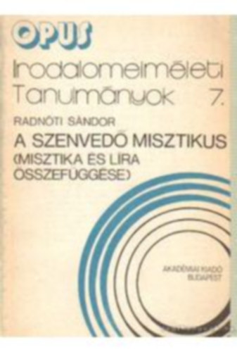 Radnóti Sándor - A szenvedő misztikus - Irodalomelméleti tanulmányok 7. (Opus)