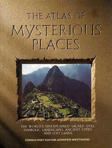 Jennifer  Westwood (ed.) - The Atlas of Mysterious Places