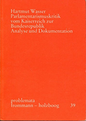 Parlamentarismuskritik vom Kaiserreich zur Bundesrepublik: Analyse und Dokumentation (Problemata) (A parlamentarizmus kritikája a Német Birodalomtól a Szövetségi Köztársaságig: elemzés és dokumentáció (Problemata) német nyelven)