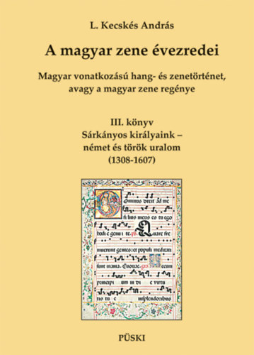 L.kecskés András - A magyar zene évezredei - Magyar vonatkozású hang- és zenetörténet, avagy a magyar zene regénye III.