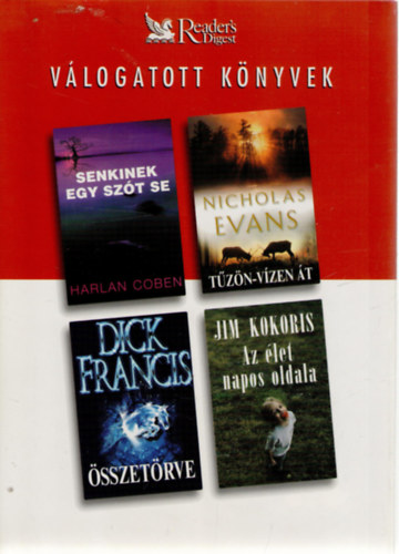 Dick Francis, Nicholas Evans, Jim Kokoris Harlan Coben - Senkinek egy szót se o Összetörve o Tűzön-vízen át o Az élet napos oldala