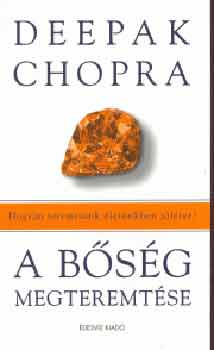 Deepak Chopra - A bsg megteremtse - Hogyan teremtsnk letnkben jltet?