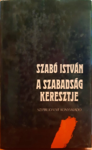 Szabó István - A szabadság keresztje