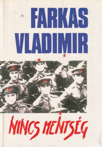 Farkas Vladimir - Nincs mentsg - Az VH alezredese voltam