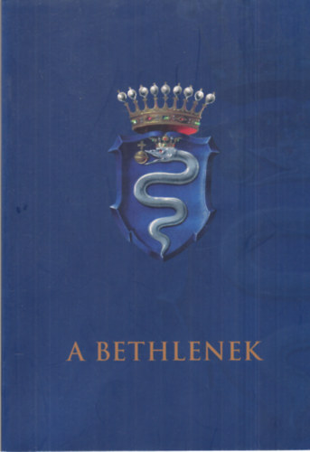 A bethlenek - A fejedelem diplomat�j�t�l a XX. sz�zadi egyetemi tan�rig