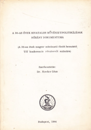 Dr. Kovács Géza (szerk.) - A 30-as évek hivatalos művészetpolitikájának néhány dokumentuma