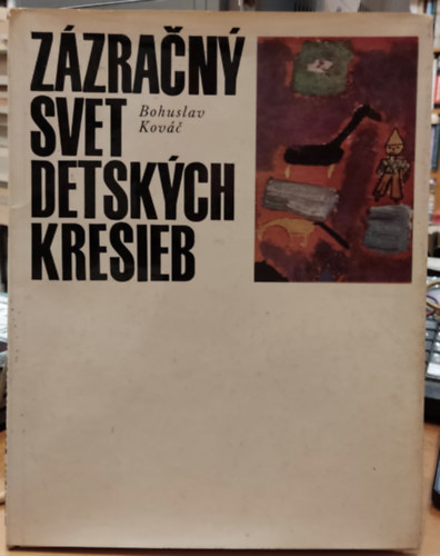 Bohuslav Kov  (Kovac) - Zzran svet detskch kresieb (A gyermekrajzok varzslatos vilga)