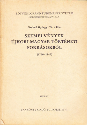 T�th Ede  (szerk.) Szabad Gy�rgy (szerk.) - Szemelv�nyek �jkori magyar t�rt�neti forr�sokb�l (1790-1849)