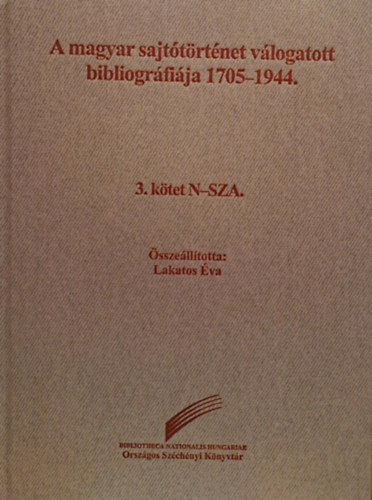 Lakatos va  (szerk.) - A magyar sajttrtnet vlogatott  bibliogrfija 1705-1944. 3. ktet N-SZA.