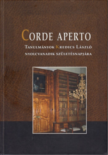 Hermann Istvn ; Varga Tibor Lszl (szerk.); Karlinszky Balzs (szerk) - Corde Aperto - Tanulmnyok Kredics Lszl nyolcvanadik szletsnapjra