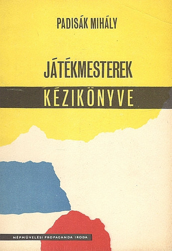 Padisk Mihly - Jtkmesterek kis kziknyve - avagy: a jtkvezet s a jtk