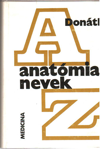 Dr. Don�th Tibor - Anat�miai nevek A-Z (Anat�miai, sz�vet- �s fejl�d�stani terminol�gia)